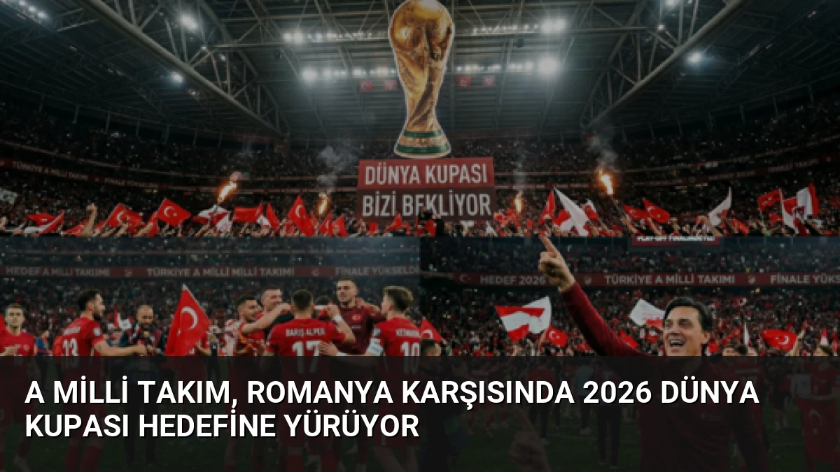 A Milli Takım, Romanya Karşısında 2026 Dünya Kupası Hedefine Yürüyor