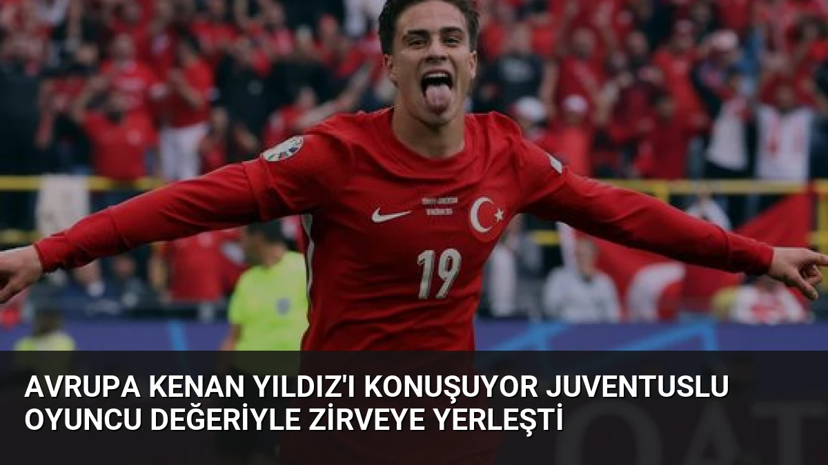 Avrupa Kenan Yıldız’ı Konuşuyor Juventuslu Oyuncu Değeriyle Zirveye Yerleşti