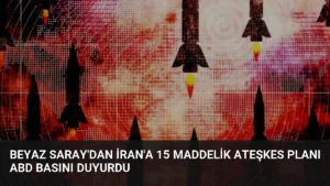 Beyaz Saray'dan İran'a 15 Maddelik Ateşkes Planı ABD Basını Duyurdu