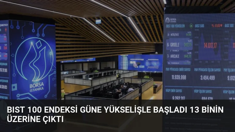 BIST 100 Endeksi Güne Yükselişle Başladı 13 Binin Üzerine Çıktı
