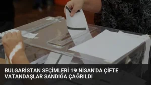 Bulgaristan Seçimleri 19 Nisan'da Çifte Vatandaşlar Sandığa Çağrıldı