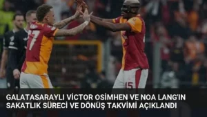 Galatasaraylı Victor Osimhen ve Noa Lang'ın Sakatlık Süreci ve Dönüş Takvimi Açıklandı