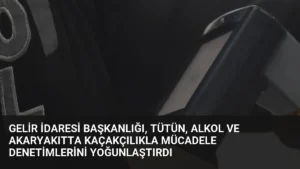 Gelir İdaresi Başkanlığı, Tütün, Alkol ve Akaryakıtta Kaçakçılıkla Mücadele Denetimlerini Yoğunlaştırdı