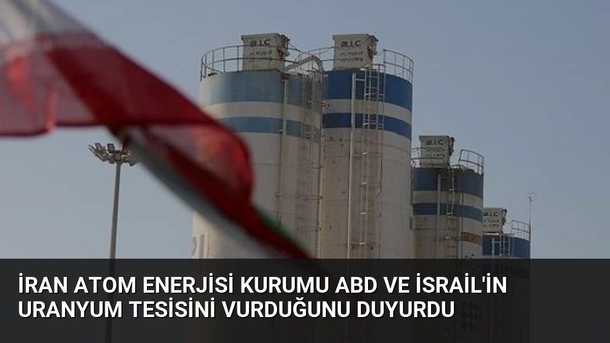 İran Atom Enerjisi Kurumu ABD ve İsrail’in Uranyum Tesisini Vurduğunu Duyurdu