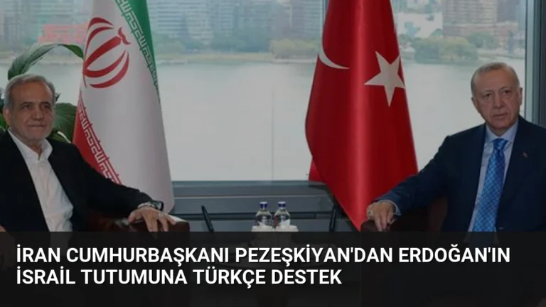 İran Cumhurbaşkanı Pezeşkiyan’dan Erdoğan’ın İsrail Tutumuna Türkçe Destek