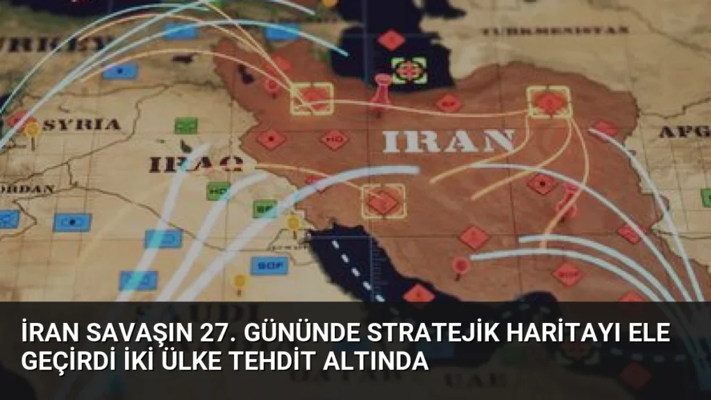 İran Savaşın 27. Gününde Stratejik Haritayı Ele Geçirdi İki Ülke Tehdit Altında