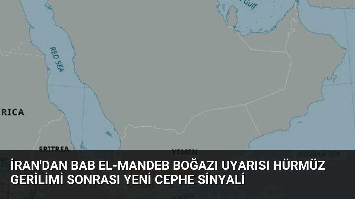 İran’dan Bab el-Mandeb Boğazı Uyarısı Hürmüz Gerilimi Sonrası Yeni Cephe Sinyali