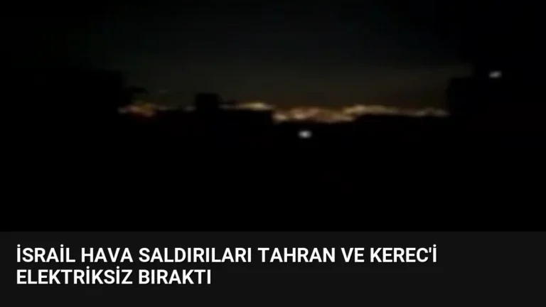 İsrail Hava Saldırıları Tahran ve Kerec’i Elektriksiz Bıraktı