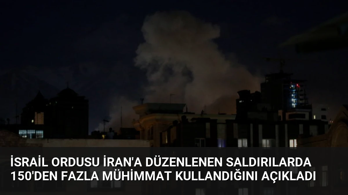 İsrail Ordusu İran’a Düzenlenen Saldırılarda 150’den Fazla Mühimmat Kullandığını Açıkladı
