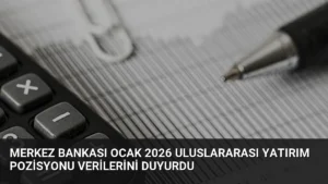 Merkez Bankası Ocak 2026 Uluslararası Yatırım Pozisyonu Verilerini Duyurdu