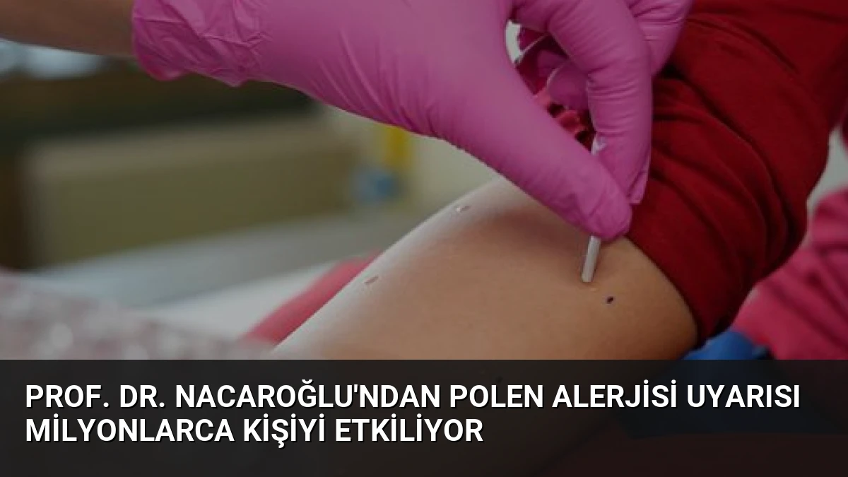 Prof. Dr. Nacaroğlu’ndan Polen Alerjisi Uyarısı Milyonlarca Kişiyi Etkiliyor