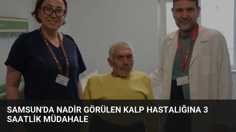 Samsun’da Nadir Görülen Kalp Hastalığına 3 Saatlik Müdahale
