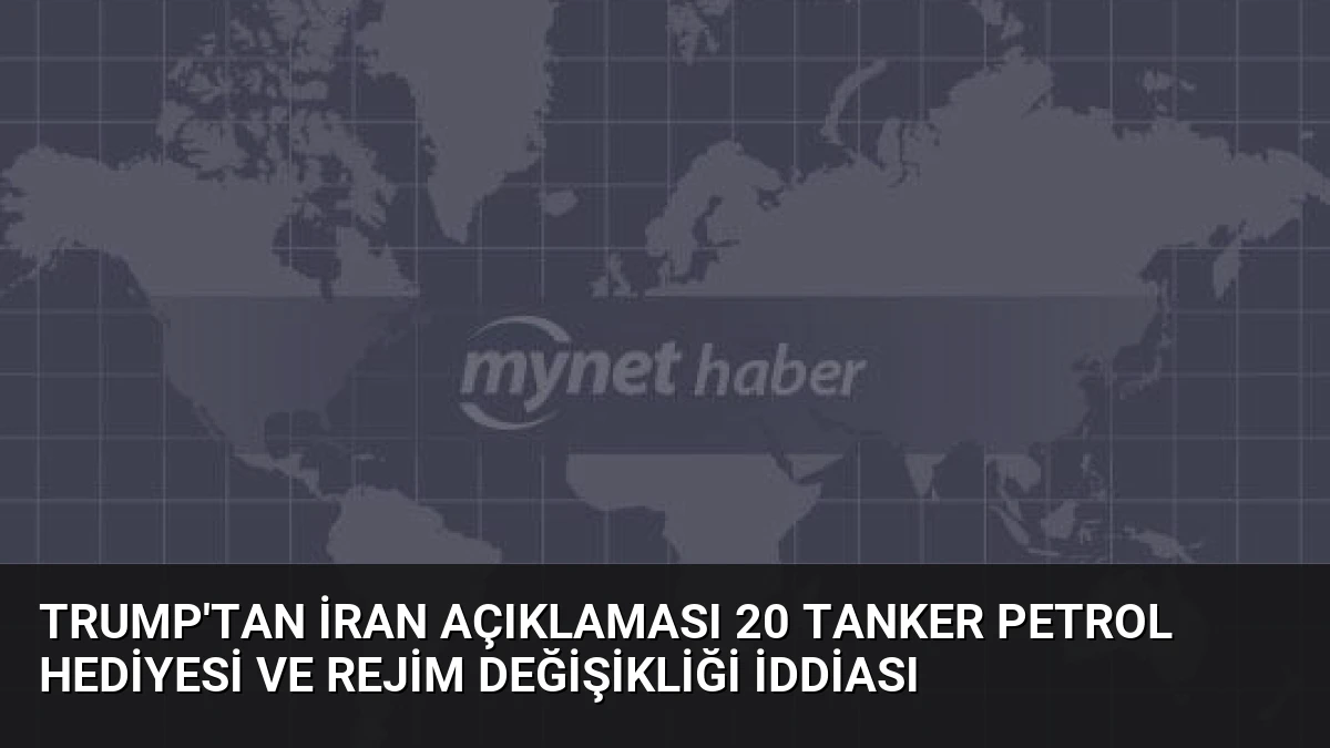 Trump’tan İran Açıklaması 20 Tanker Petrol Hediyesi ve Rejim Değişikliği İddiası