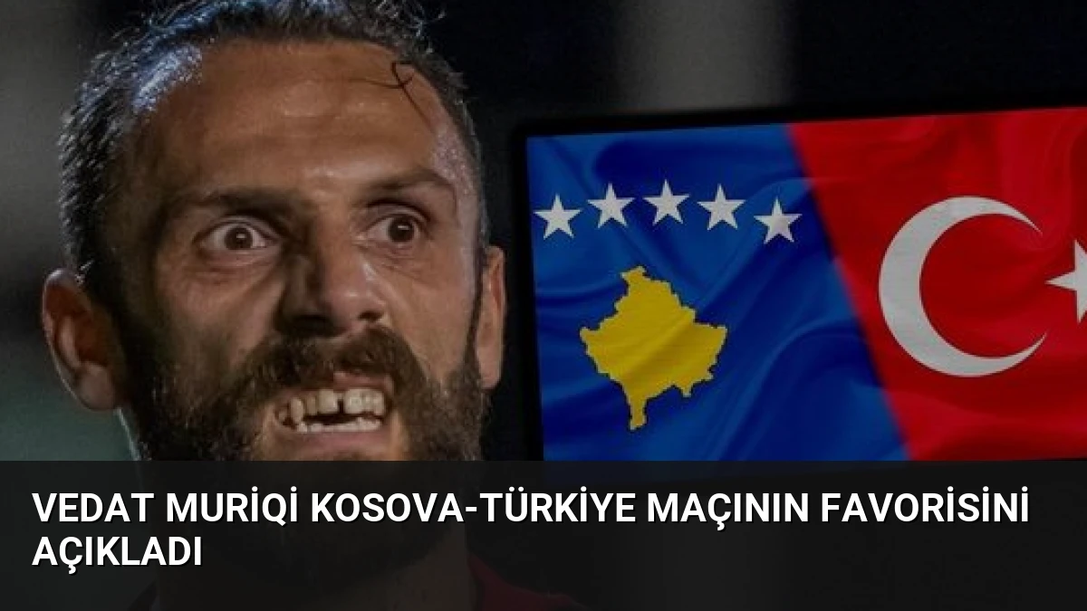 Vedat Muriqi Kosova-Türkiye Maçının Favorisini Açıkladı