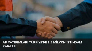 AB Yatırımları Türkiye'de 1,2 Milyon İstihdam Yarattı