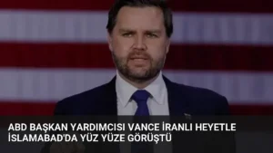 ABD Başkan Yardımcısı Vance İranlı Heyetle İslamabad'da Yüz Yüze Görüştü