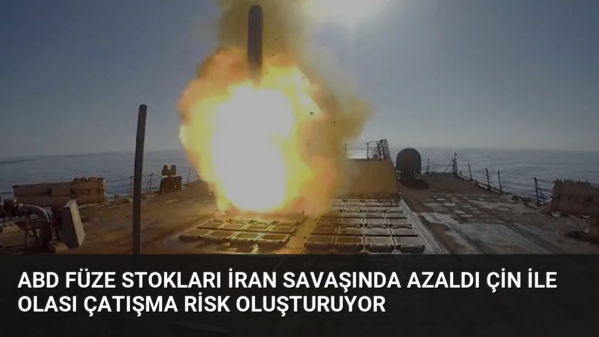 ABD Füze Stokları İran Savaşında Azaldı Çin ile Olası Çatışma Risk Oluşturuyor