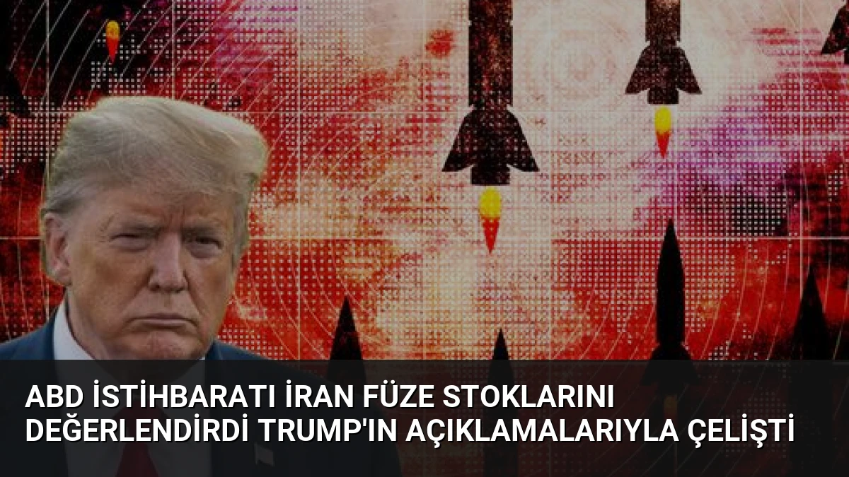 ABD İstihbaratı İran Füze Stoklarını Değerlendirdi Trump’ın Açıklamalarıyla Çelişti