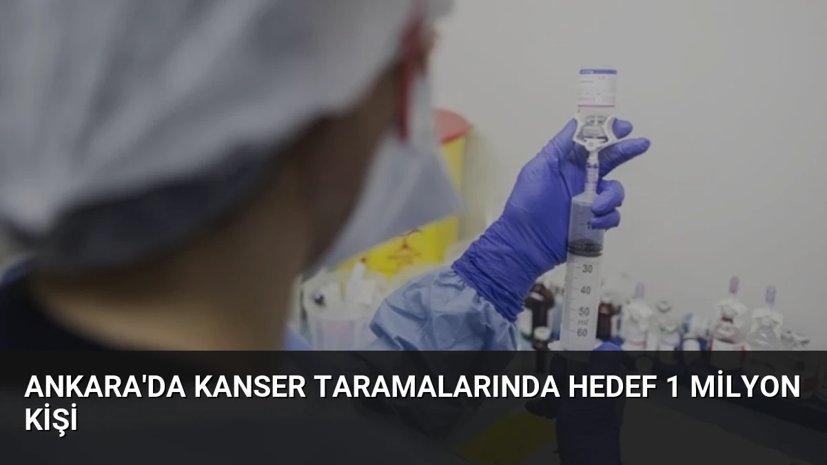Ankara’da Kanser Taramalarında Hedef 1 Milyon Kişi