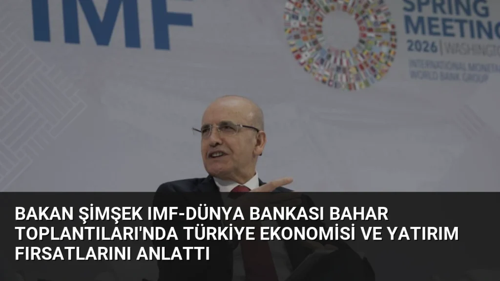 Bakan Şimşek IMF-Dünya Bankası Bahar Toplantıları'nda Türkiye Ekonomisi ve Yatırım Fırsatlarını Anlattı