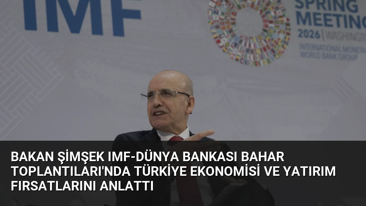 Bakan Şimşek IMF-Dünya Bankası Bahar Toplantıları’nda Türkiye Ekonomisi ve Yatırım Fırsatlarını Anlattı