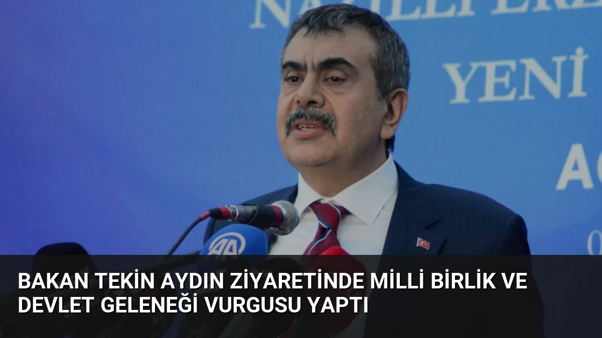 Bakan Tekin Aydın Ziyaretinde Milli Birlik ve Devlet Geleneği Vurgusu Yaptı