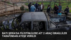 Batı Şeria'da Filistinlilere Ait 2 Araç İsrailliler Tarafından Ateşe Verildi