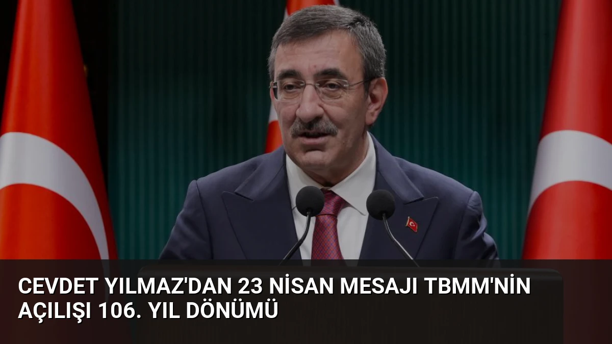 Cevdet Yılmaz’dan 23 Nisan Mesajı TBMM’nin Açılışı 106. Yıl Dönümü