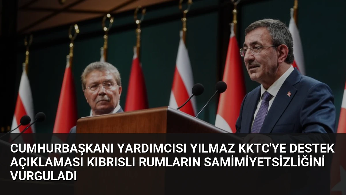 Cumhurbaşkanı Yardımcısı Yılmaz KKTC’ye Destek Açıklaması Kıbrıslı Rumların Samimiyetsizliğini Vurguladı