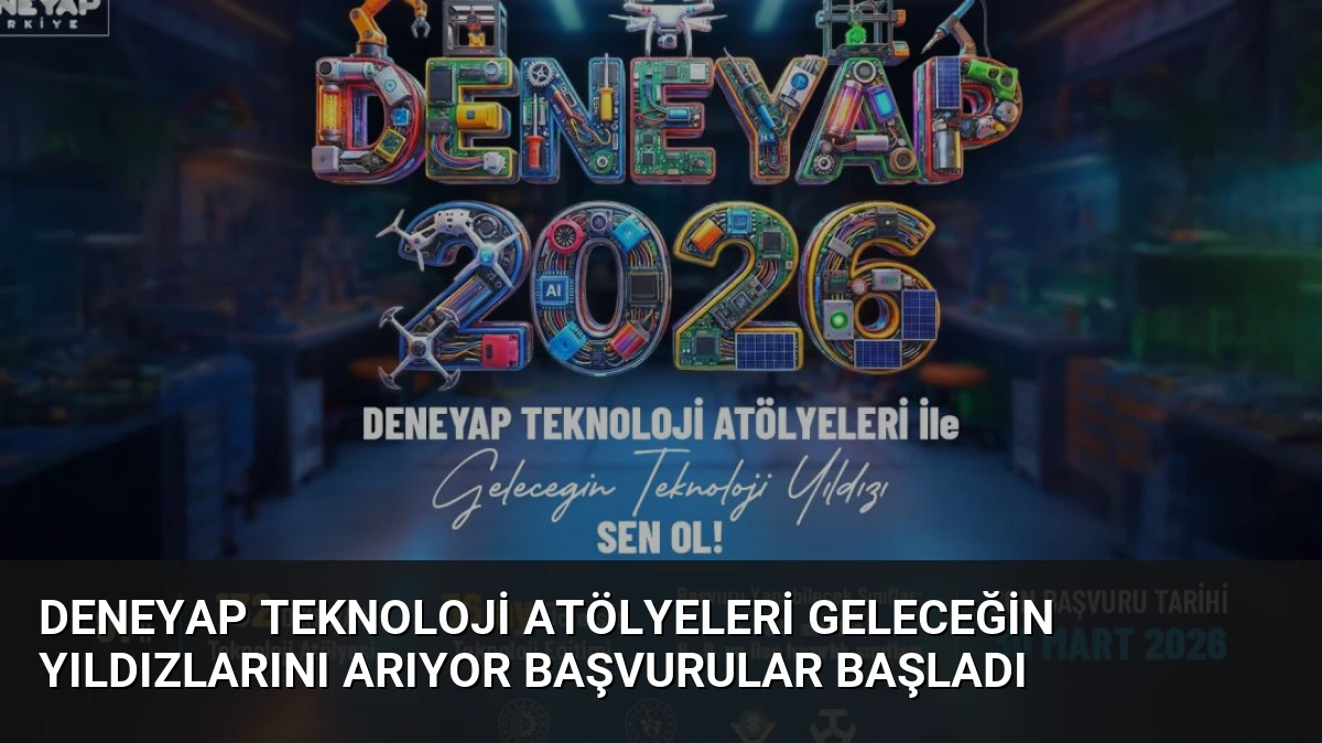 Deneyap Teknoloji Atölyeleri Geleceğin Yıldızlarını Arıyor Başvurular Başladı