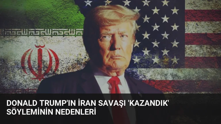 Donald Trump’ın İran Savaşı ‘Kazandık’ Söyleminin Nedenleri