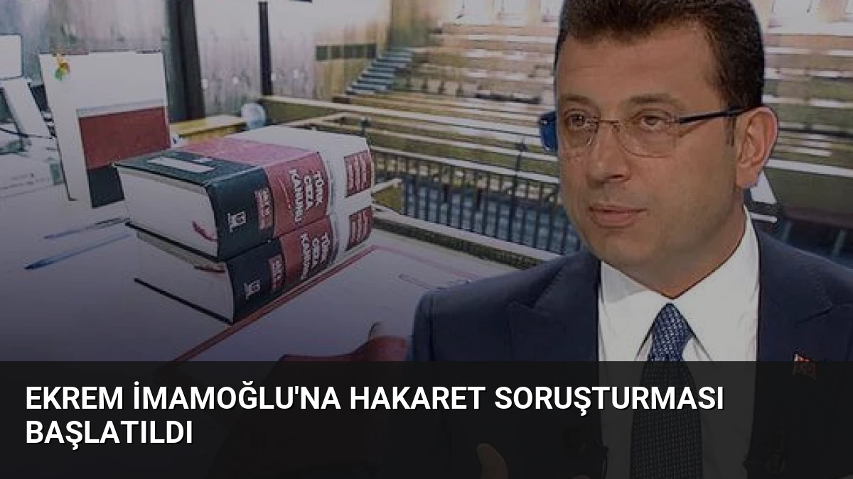 Ekrem İmamoğlu’na Hakaret Soruşturması Başlatıldı