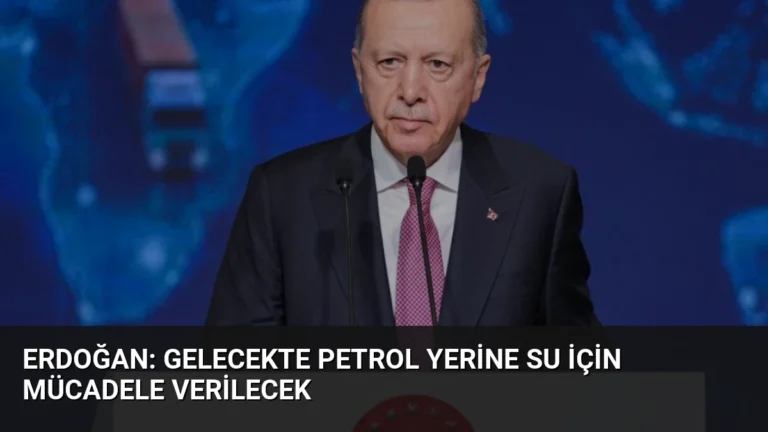Erdoğan: Gelecekte Petrol Yerine Su İçin Mücadele Verilecek