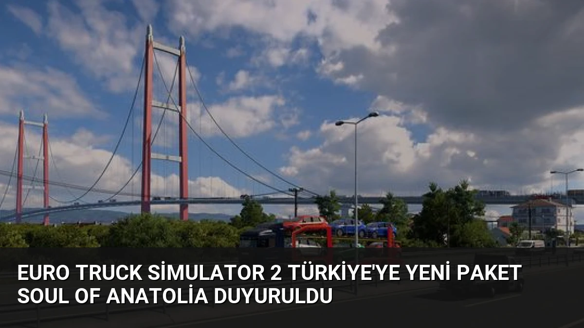 Euro Truck Simulator 2 Türkiye’ye Yeni Paket Soul of Anatolia Duyuruldu
