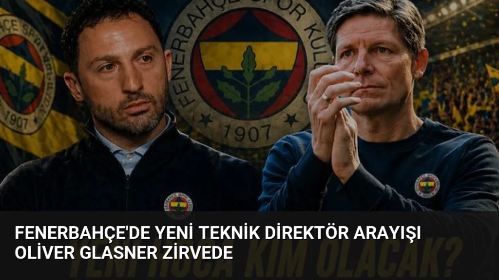 Fenerbahçe'de Yeni Teknik Direktör Arayışı Oliver Glasner Zirvede