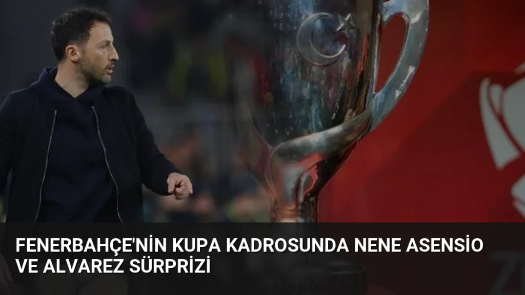 Fenerbahçe'nin Kupa Kadrosunda Nene Asensio ve Alvarez Sürprizi