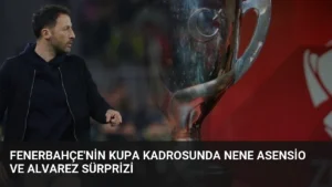 Fenerbahçe'nin Kupa Kadrosunda Nene Asensio ve Alvarez Sürprizi