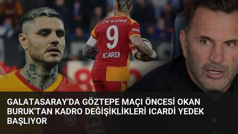 Galatasaray’da Göztepe Maçı Öncesi Okan Buruk’tan Kadro Değişiklikleri Icardi Yedek Başlıyor