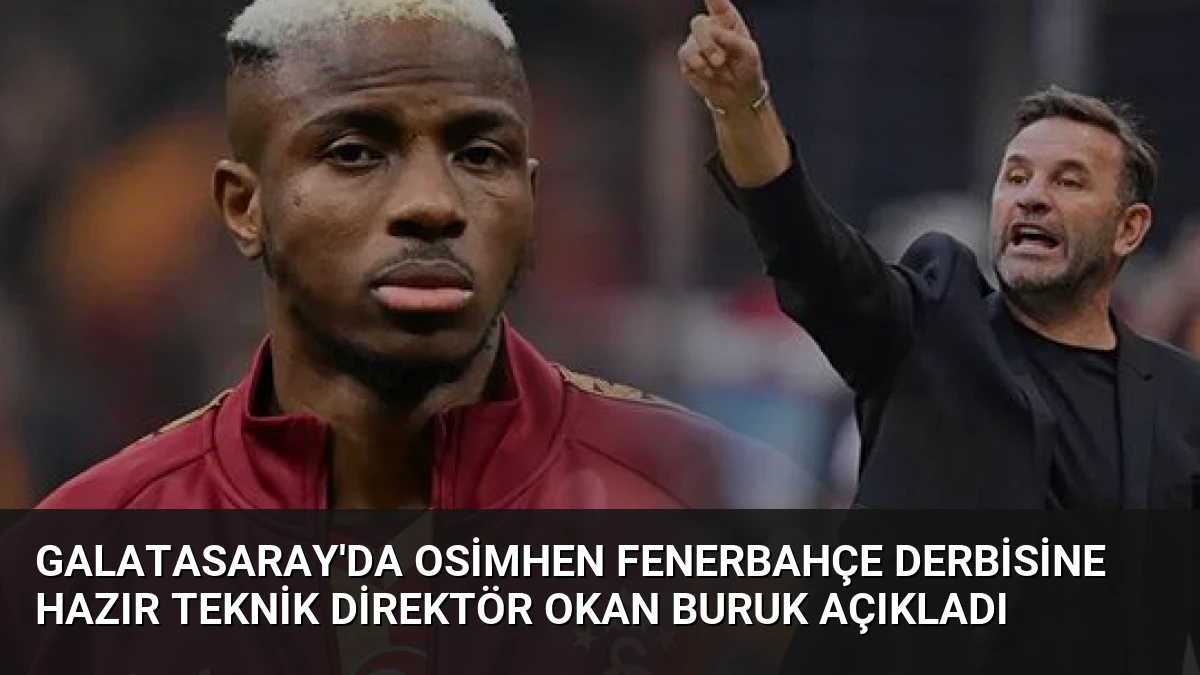 Galatasaray’da Osimhen Fenerbahçe Derbisine Hazır Teknik Direktör Okan Buruk Açıkladı