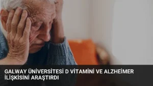 Galway Üniversitesi D Vitamini ve Alzheimer İlişkisini Araştırdı