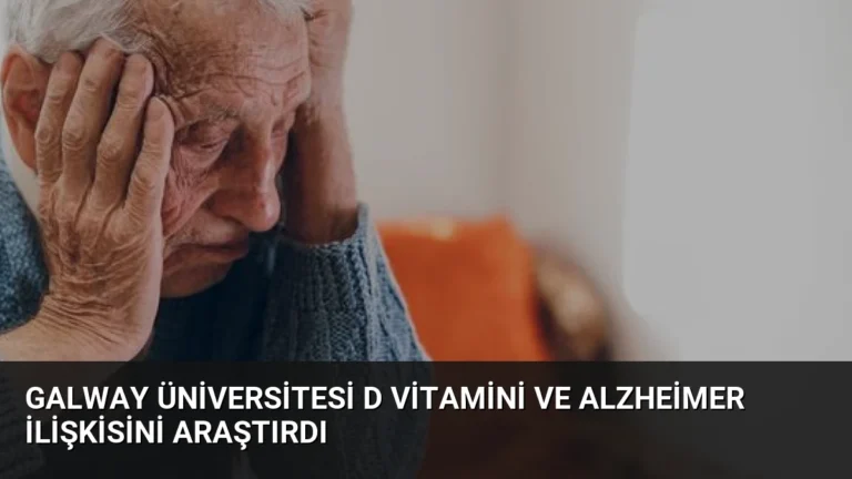 Galway Üniversitesi D Vitamini ve Alzheimer İlişkisini Araştırdı