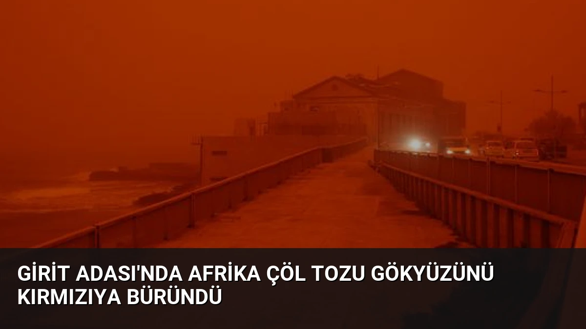 Girit Adası’nda Afrika Çöl Tozu Gökyüzünü Kırmızıya Büründü