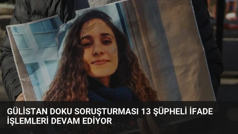 Gülistan Doku Soruşturması 13 Şüpheli İfade İşlemleri Devam Ediyor
