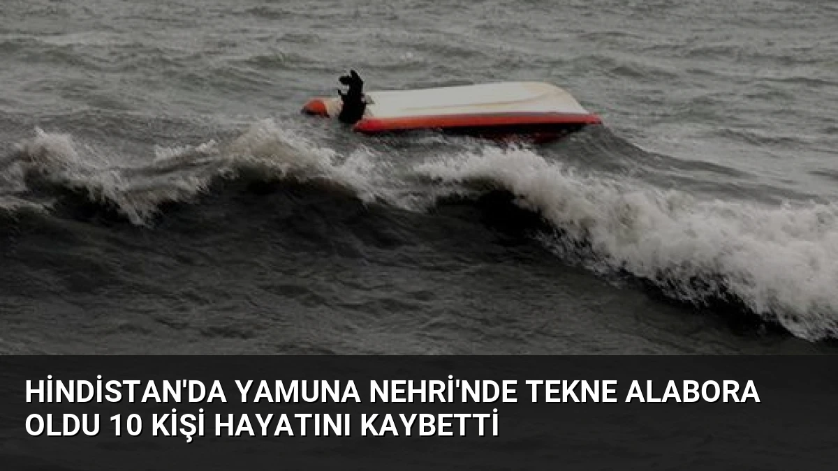 Hindistan’da Yamuna Nehri’nde Tekne Alabora Oldu 10 Kişi Hayatını Kaybetti