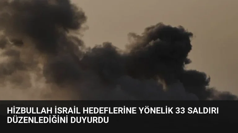 Hizbullah İsrail Hedeflerine Yönelik 33 Saldırı Düzenlediğini Duyurdu