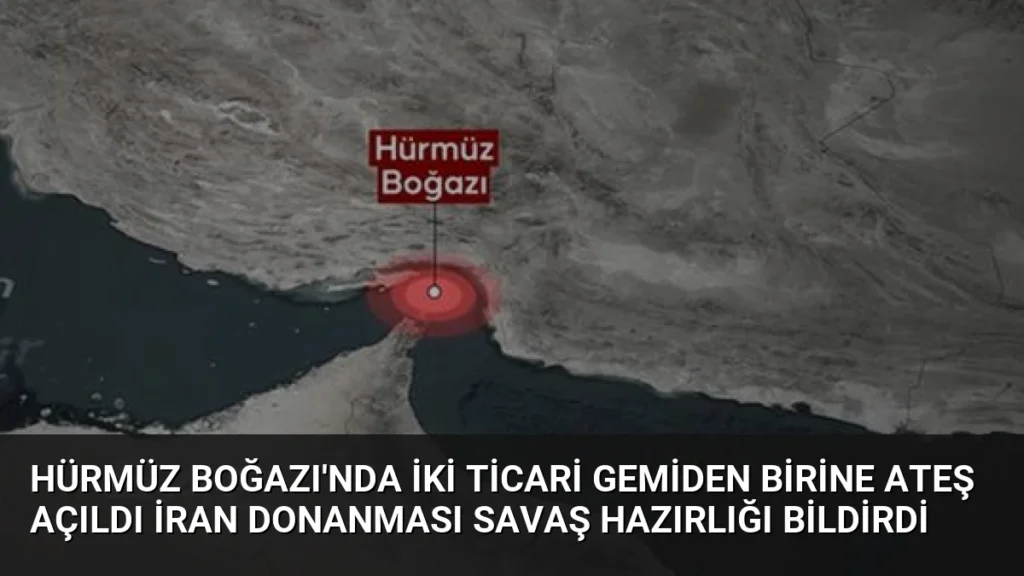 Hürmüz Boğazı'nda İki Ticari Gemiden Birine Ateş Açıldı İran Donanması Savaş Hazırlığı Bildirdi