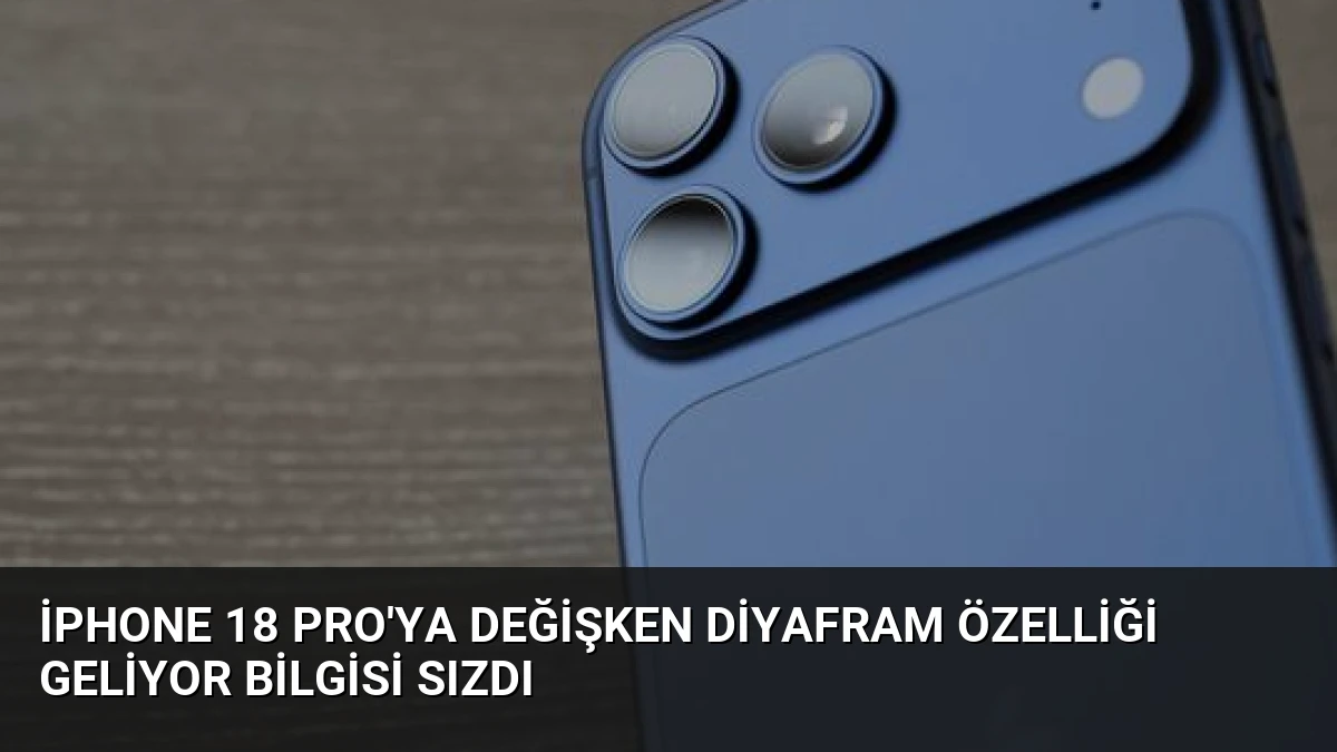 iPhone 18 Pro’ya Değişken Diyafram Özelliği Geliyor Bilgisi Sızdı