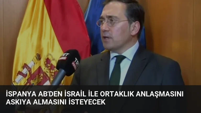 İspanya AB’den İsrail ile Ortaklık Anlaşmasını Askıya Almasını İsteyecek