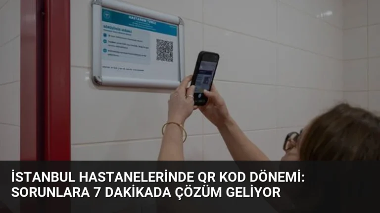 İstanbul Hastanelerinde QR Kod Dönemi: Sorunlara 7 Dakikada Çözüm Geliyor