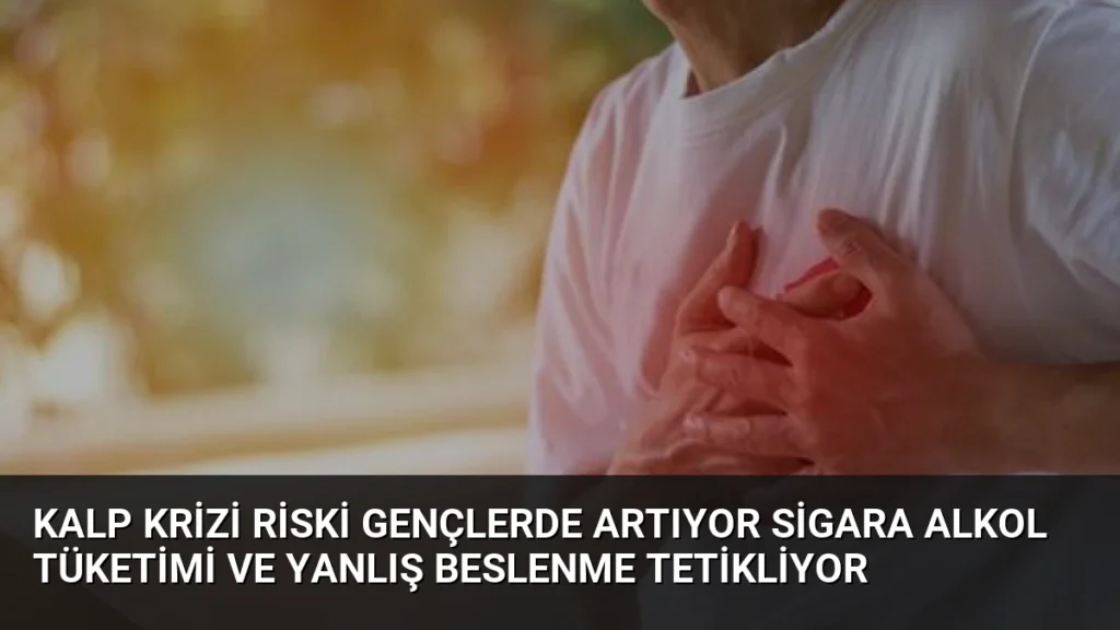 Kalp Krizi Riski Gençlerde Artıyor Sigara Alkol Tüketimi ve Yanlış Beslenme Tetikliyor